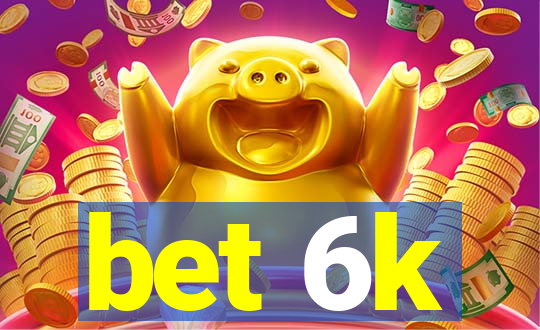 bet 6k